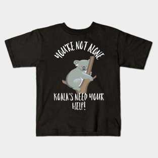 KOALA'S NEED YOUR HELP KOALA You're Not Alone Gift T-Shirt Kids T-Shirt